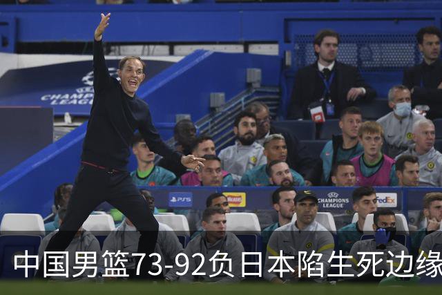 中国男篮73-92负日本陷生死边缘 青春军团亟需破茧成蝶