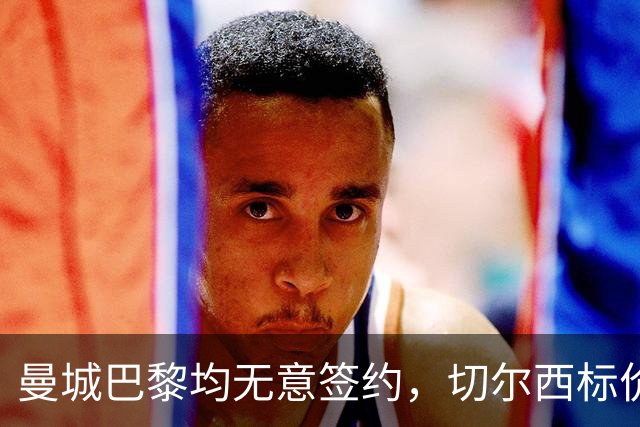 曼城巴黎均无意签约，切尔西标价1.2亿英镑，穆里尼奥会买恩佐吗？